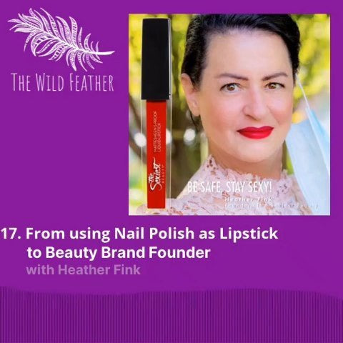 EP.17 From using Nail Polish as Lipstick to Beauty Brand Founder with Heather Fink by The Wild Feather